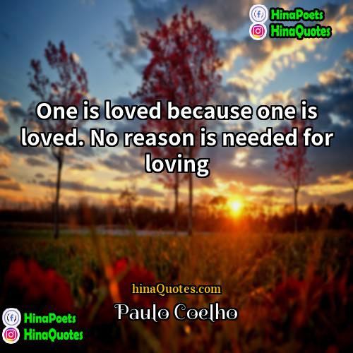 Paulo Coelho Quotes | One is loved because one is loved.